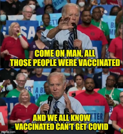 COME ON MAN, ALL THOSE PEOPLE WERE VACCINATED AND WE ALL KNOW VACCINATED CAN'T GET COVID | made w/ Imgflip meme maker