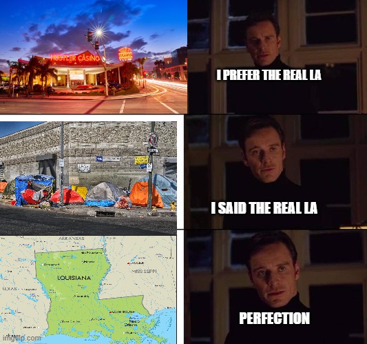 the real LA | I PREFER THE REAL LA; I SAID THE REAL LA; PERFECTION | image tagged in i prefer the origanal x,louisiana,los angeles | made w/ Imgflip meme maker
