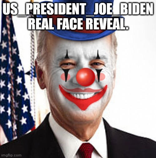 HEHEHEHA | US_PRESIDENT_JOE_BIDEN REAL FACE REVEAL. | image tagged in joe biden clown,hehe boi | made w/ Imgflip meme maker