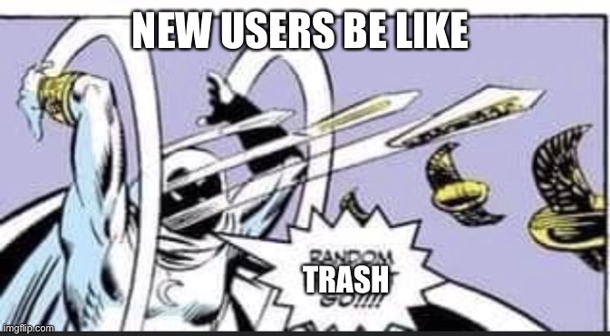 “” | NEW USERS BE LIKE; TRASH | image tagged in oh wow are you actually reading these tags,stop reading these tags,you have been eternally cursed for reading the tags | made w/ Imgflip meme maker