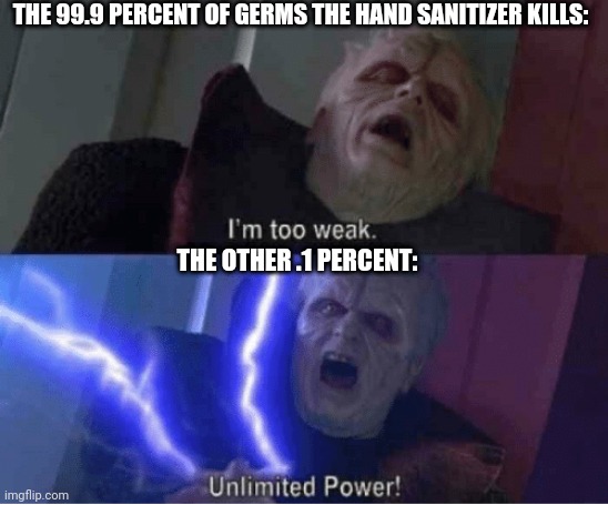 I made this bc yEs | THE 99.9 PERCENT OF GERMS THE HAND SANITIZER KILLS:; THE OTHER .1 PERCENT: | image tagged in too weak unlimited power,why is the fbi here | made w/ Imgflip meme maker