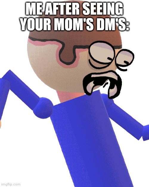 Dave Gets Traumatized | ME AFTER SEEING YOUR MOM'S DM'S: | image tagged in dave gets traumatized | made w/ Imgflip meme maker