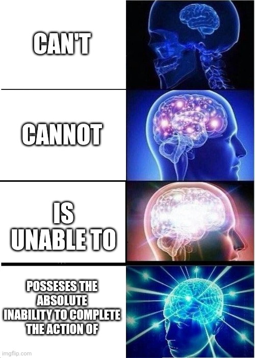 Contractions Explained by Galaxy Brain Meme, Part 1 | CAN'T; CANNOT; IS UNABLE TO; POSSESES THE ABSOLUTE INABILITY TO COMPLETE THE ACTION OF | image tagged in memes | made w/ Imgflip meme maker