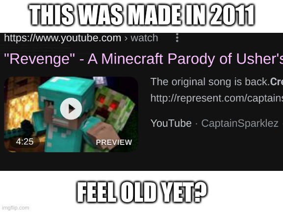 2011? Aw, Man! | THIS WAS MADE IN 2011; FEEL OLD YET? | image tagged in feel old yet,minecraft,creeper | made w/ Imgflip meme maker