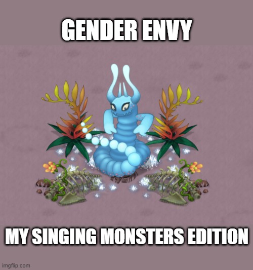 If you want to know, her name is Bethoon, and she's a Xyster from the Magical Sanctum | GENDER ENVY; MY SINGING MONSTERS EDITION | image tagged in my singing monsters,xyster | made w/ Imgflip meme maker