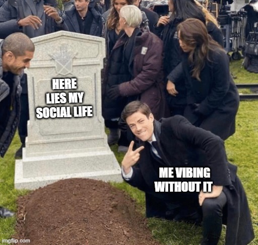 Grant Gustin over grave | HERE LIES MY SOCIAL LIFE; ME VIBING WITHOUT IT | image tagged in grant gustin over grave | made w/ Imgflip meme maker