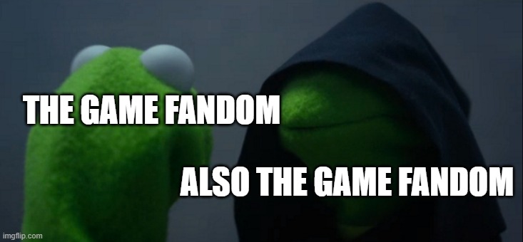 Evil Kermit Meme | THE GAME FANDOM; ALSO THE GAME FANDOM | image tagged in memes,evil kermit | made w/ Imgflip meme maker