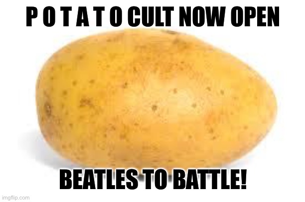 MW1 will commence shortly | P O T A T O CULT NOW OPEN; BEATLES TO BATTLE! | image tagged in potato | made w/ Imgflip meme maker