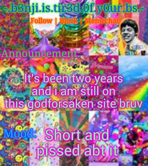 Benji kidcore (made by hanz) | It's been two years and i am still on this godforsaken site bruv; Short and pissed abt it | image tagged in benji kidcore made by hanz | made w/ Imgflip meme maker