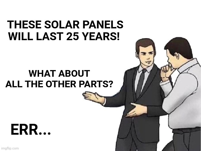 Car Salesman Slaps Hood Meme | THESE SOLAR PANELS WILL LAST 25 YEARS! WHAT ABOUT ALL THE OTHER PARTS? ERR... | image tagged in memes,car salesman slaps hood | made w/ Imgflip meme maker