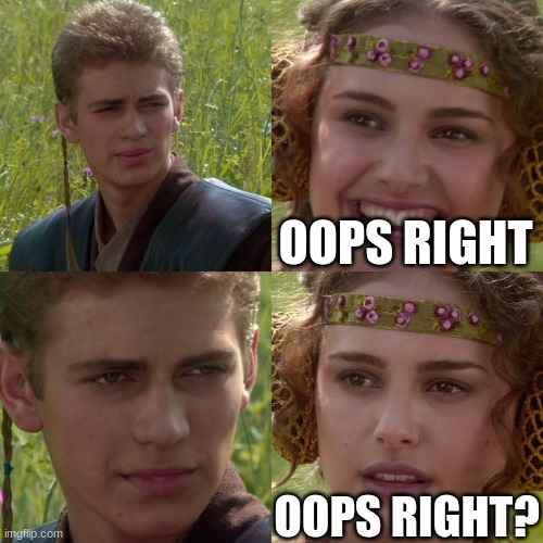 when ur not sure... | OOPS RIGHT; OOPS RIGHT? | image tagged in anakin padme 4 panel | made w/ Imgflip meme maker