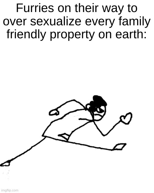 Carlos Or Something running | Furries on their way to over sexualize every family friendly property on earth: | image tagged in carlos or something running | made w/ Imgflip meme maker