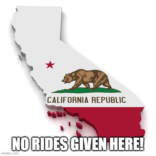 California | NO RIDES GIVEN HERE! | image tagged in california | made w/ Imgflip meme maker