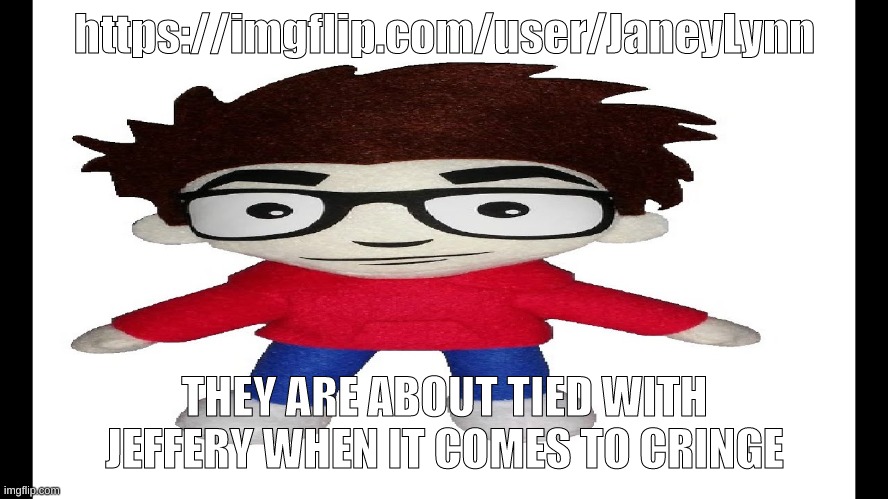 Puff Puff plush | https://imgflip.com/user/JaneyLynn; THEY ARE ABOUT TIED WITH JEFFERY WHEN IT COMES TO CRINGE | image tagged in puff puff plush | made w/ Imgflip meme maker