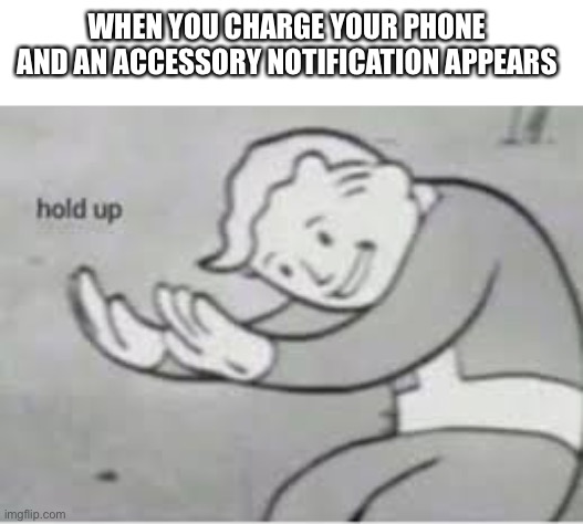Just found out what the spacing tab is | WHEN YOU CHARGE YOUR PHONE  AND AN ACCESSORY NOTIFICATION APPEARS | image tagged in hol up,e | made w/ Imgflip meme maker
