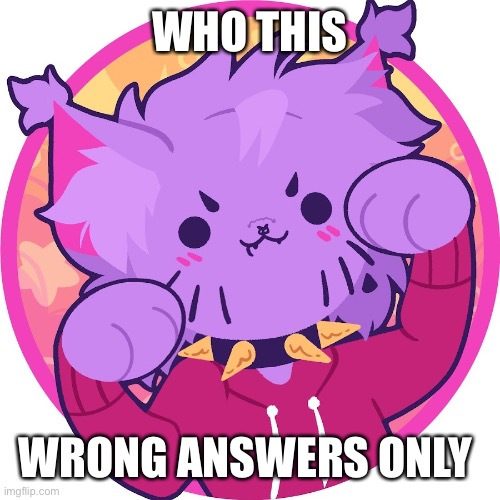 WHO THIS; WRONG ANSWERS ONLY | made w/ Imgflip meme maker