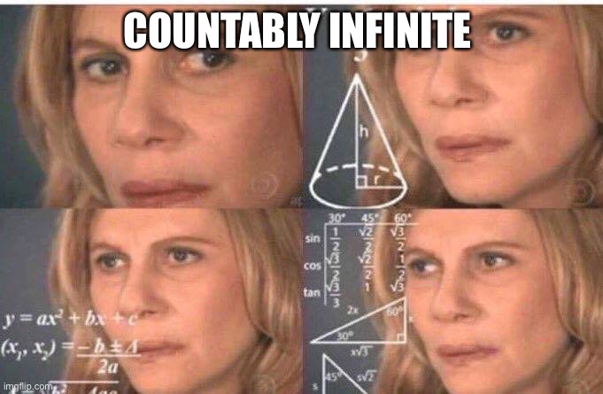 Math lady/Confused lady | COUNTABLY INFINITE | image tagged in math lady/confused lady | made w/ Imgflip meme maker