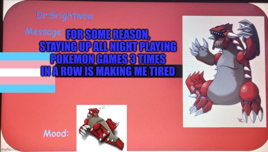 I wonder why ? | FOR SOME REASON, STAYING UP ALL NIGHT PLAYING POKEMON GAMES 3 TIMES IN A ROW IS MAKING ME TIRED | image tagged in message template | made w/ Imgflip meme maker