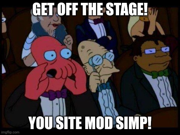 boooo | GET OFF THE STAGE! YOU SITE MOD SIMP! | image tagged in boooo | made w/ Imgflip meme maker