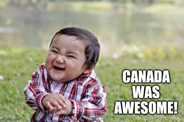 Evil Toddler Meme | CANADA WAS AWESOME! | image tagged in memes,evil toddler | made w/ Imgflip meme maker