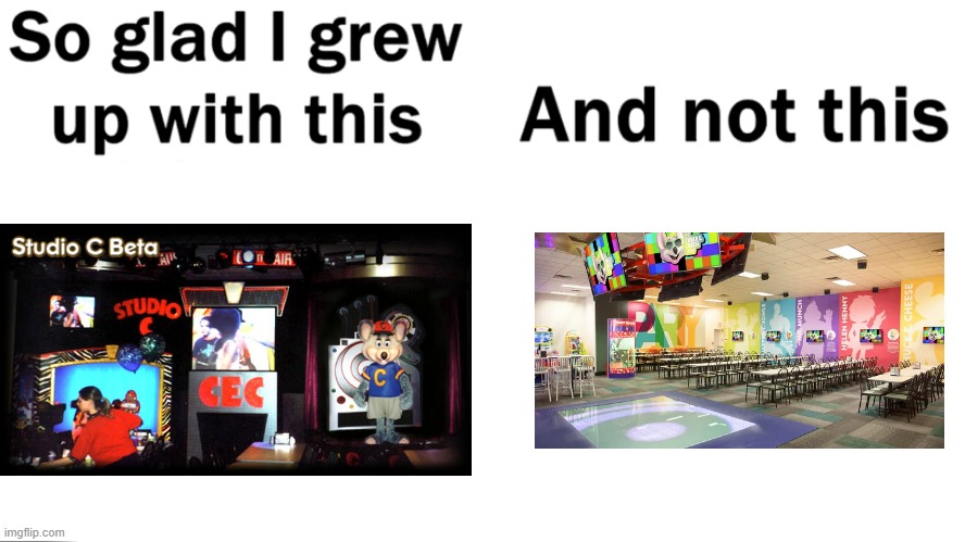 CEC Entertainment, Why the hell did you remove the animatronic show for a crappy dance floor, why? | image tagged in so glad i grew up with this | made w/ Imgflip meme maker