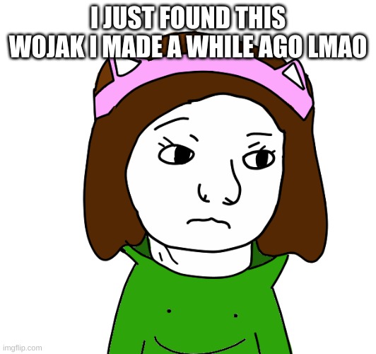 Gen z Tween wojak | I JUST FOUND THIS WOJAK I MADE A WHILE AGO LMAO | image tagged in gen z tween wojak | made w/ Imgflip meme maker