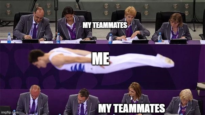:/ | MY TEAMMATES; ME; MY TEAMMATES | image tagged in ignored athlete,teamwork | made w/ Imgflip meme maker