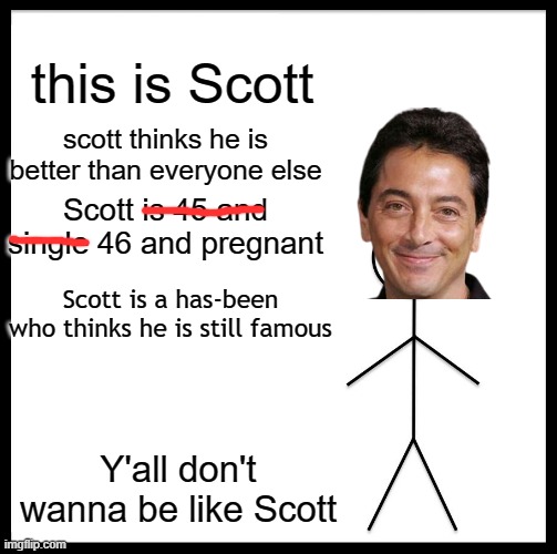 Don't be like Scott Baio | this is Scott; scott thinks he is better than everyone else; Scott is 45 and single 46 and pregnant; Scott is a has-been who thinks he is still famous; Y'all don't wanna be like Scott | image tagged in memes,be like bill,scott baio | made w/ Imgflip meme maker