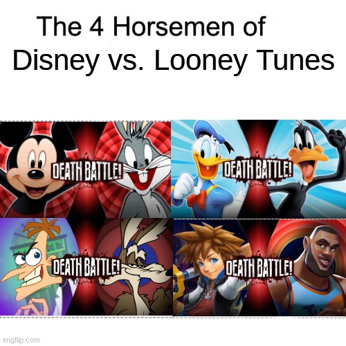 A thing |  Disney vs. Looney Tunes | image tagged in four horsemen,memes,death battle,disney,looney tunes,space jam | made w/ Imgflip meme maker