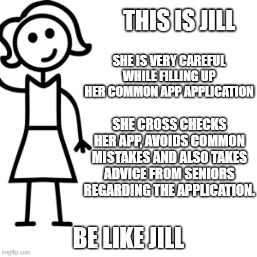 Do not commit mistakes on Common App | THIS IS JILL; SHE IS VERY CAREFUL WHILE FILLING UP HER COMMON APP APPLICATION; SHE CROSS CHECKS HER APP, AVOIDS COMMON MISTAKES AND ALSO TAKES ADVICE FROM SENIORS REGARDING THE APPLICATION. BE LIKE JILL | image tagged in be like jill,students,college,school,exams | made w/ Imgflip meme maker