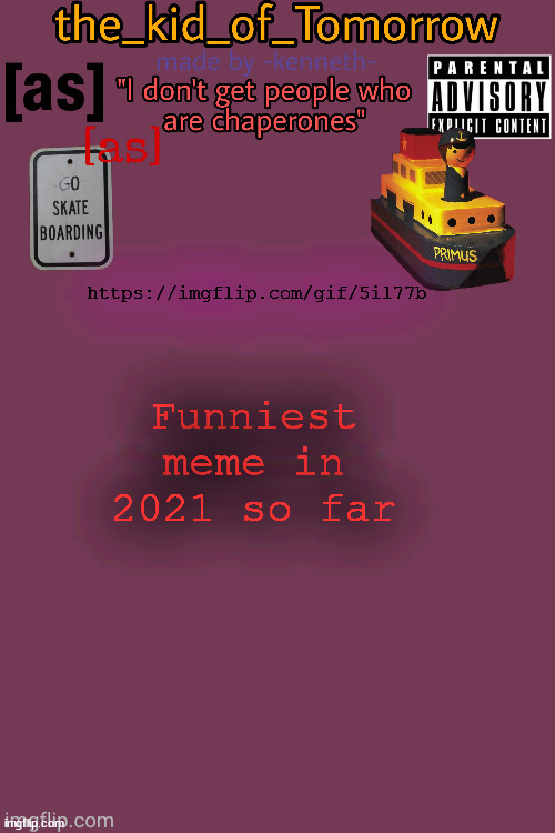 https://imgflip.com/gif/5il77b | https://imgflip.com/gif/5il77b; Funniest meme in 2021 so far | image tagged in the_kid_of_tomorrow s announcement template made by -kenneth- | made w/ Imgflip meme maker