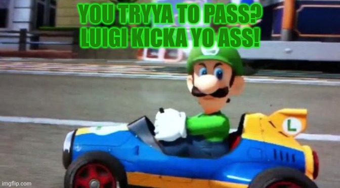 Safe driving tips with Luigi | YOU TRYYA TO PASS?
LUIGI KICKA YO ASS! | image tagged in luigi death stare,luigi,mario kart,safety first,drive safely | made w/ Imgflip meme maker