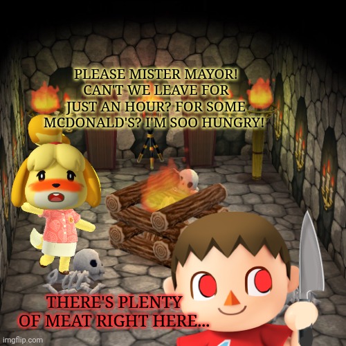 The cursed mayor returns | PLEASE MISTER MAYOR! CAN'T WE LEAVE FOR JUST AN HOUR? FOR SOME MCDONALD'S? I'M SOO HUNGRY! THERE'S PLENTY OF MEAT RIGHT HERE... | image tagged in animal crossing basement,cursed,mayor,kills,isabelle | made w/ Imgflip meme maker