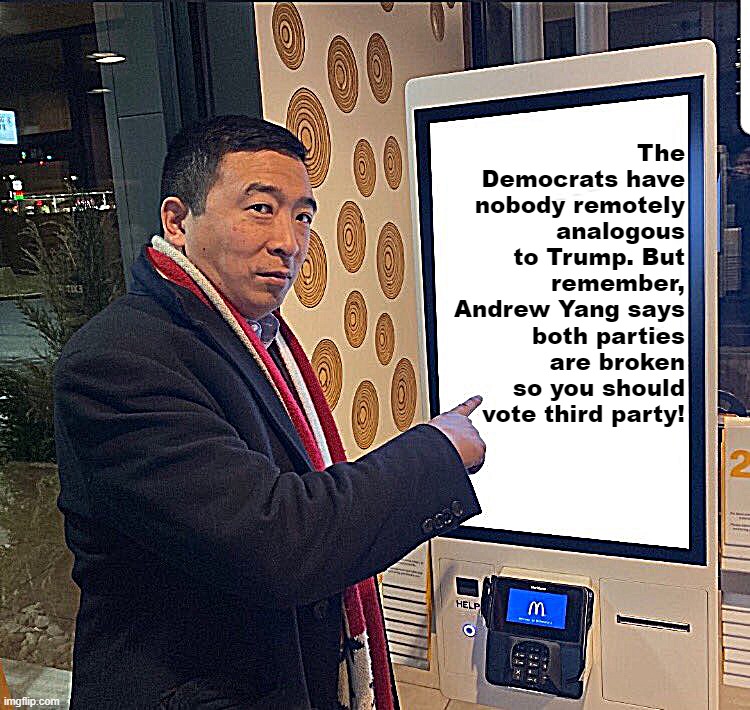 Yang: "The two-party system is as broken as this screen!" *screen works* "Ah, well, nevertheless..." | The Democrats have nobody remotely analogous to Trump. But remember, Andrew Yang says both parties are broken so you should vote third party! | image tagged in andrew yang mcdonalds self-ordering kiosk | made w/ Imgflip meme maker