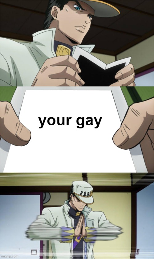 Jotaro being offended by a paper | your gay | image tagged in jojo's bizarre adventure,jotaro | made w/ Imgflip meme maker