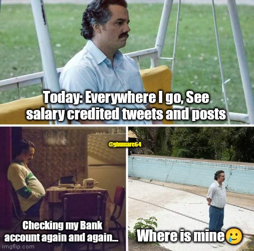 Sad Pablo Escobar Meme | Today: Everywhere I go, See salary credited tweets and posts; @ghumare64; Checking my Bank account again and again... Where is mine🥲 | image tagged in memes,sad pablo escobar | made w/ Imgflip meme maker