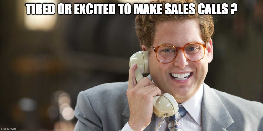 Wanna make a sales call? | TIRED OR EXCITED TO MAKE SALES CALLS ? | image tagged in sales call | made w/ Imgflip meme maker