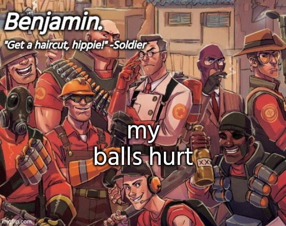 tf2 temp | my balls hurt | image tagged in tf2 temp | made w/ Imgflip meme maker