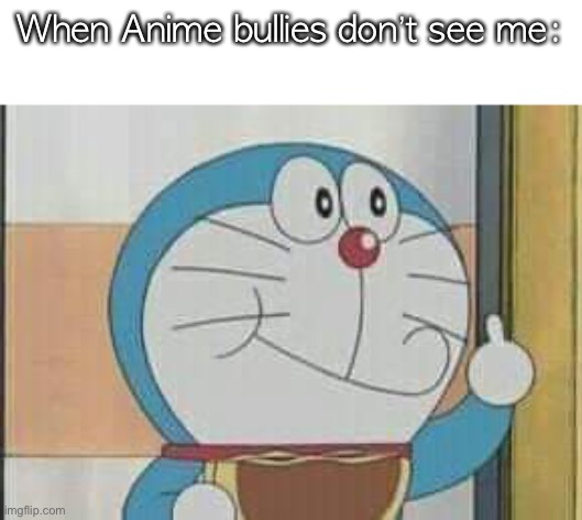 Doraemon showing middle finger | When Anime bullies don’t see me: | image tagged in doraemon showing middle finger | made w/ Imgflip meme maker