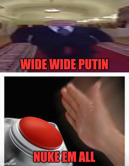 WIDE WIDE PUTIN NUKE EM ALL | image tagged in wide putin,red button hand | made w/ Imgflip meme maker