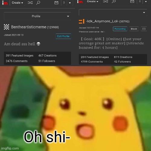 Holy shit ial getting closer [Idk Note: I'm getting closer in followers] | Oh shi- | image tagged in memes,surprised pikachu | made w/ Imgflip meme maker