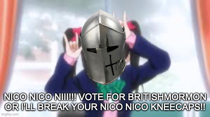 Knight_that_says_ni be like | NICO NICO NIII!!! VOTE FOR BRITISHMORMON OR I'LL BREAK YOUR NICO NICO KNEECAPS!! | image tagged in nico nico nii | made w/ Imgflip meme maker
