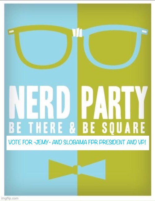 Nerd party announcement | VOTE FOR -JEMY- AND SLOBAMA FPR PRESIDENT AND VP! | image tagged in nerd party announcement | made w/ Imgflip meme maker