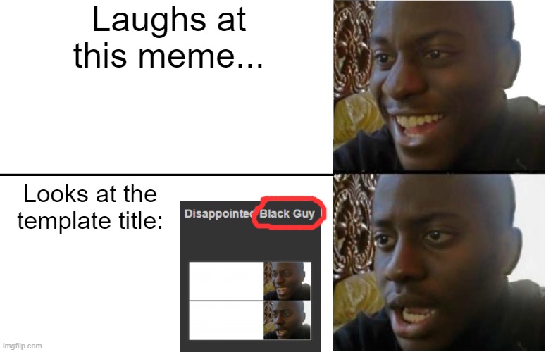 I'm sorry | Laughs at this meme... Looks at the template title: | image tagged in disappointed black guy | made w/ Imgflip meme maker