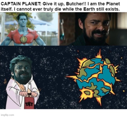 Billy Butcher Kills Captain Planet | image tagged in captain planet,the boys,billy butcher | made w/ Imgflip meme maker