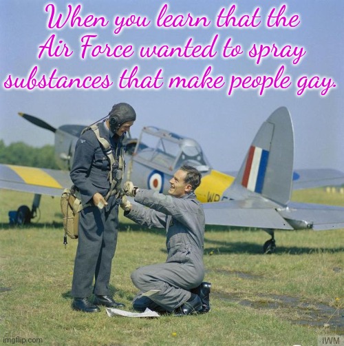 This image suddenly starts to make sense... |  When you learn that the Air Force wanted to spray substances that make people gay. | image tagged in air force,lgbt,experiment | made w/ Imgflip meme maker