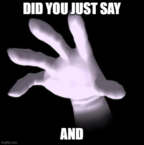 Master Hand | DID YOU JUST SAY AND | image tagged in master hand | made w/ Imgflip meme maker
