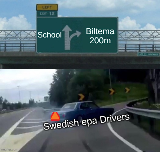 Epa | School; Biltema 200m; Swedish epa Drivers | image tagged in memes,left exit 12 off ramp | made w/ Imgflip meme maker