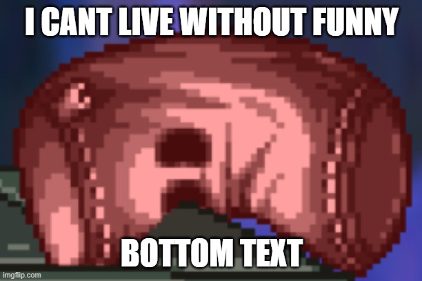 help the sandbag | I CANT LIVE WITHOUT FUNNY BOTTOM TEXT | image tagged in help the sandbag | made w/ Imgflip meme maker