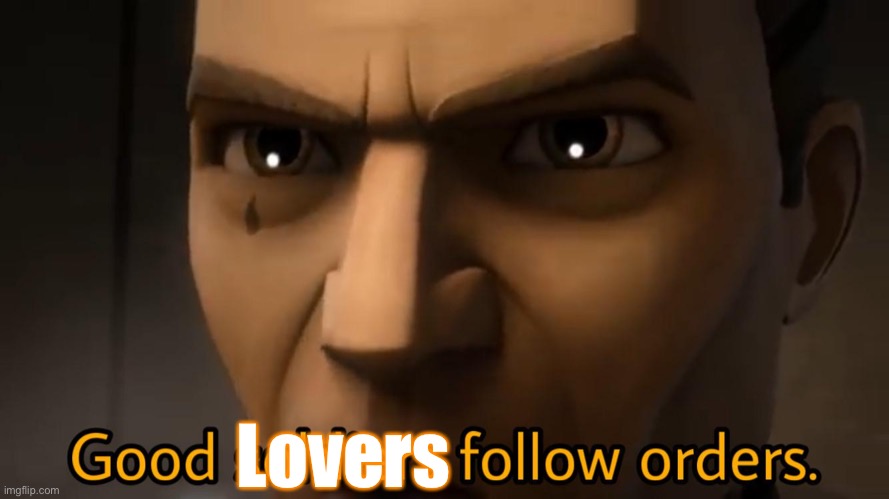 Lover | Lovers | image tagged in good soldiers follow orders,i will,lover | made w/ Imgflip meme maker